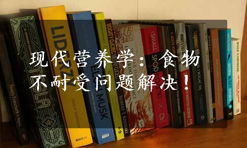 现代营养学：食物不耐受问题解决！