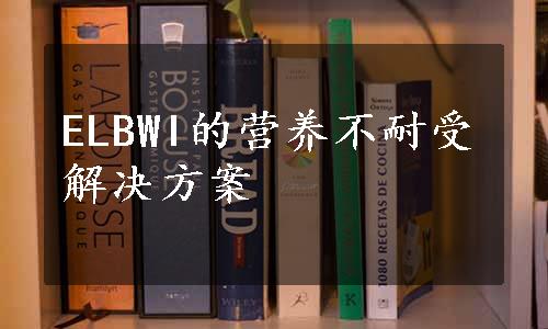 ELBWI的营养不耐受解决方案