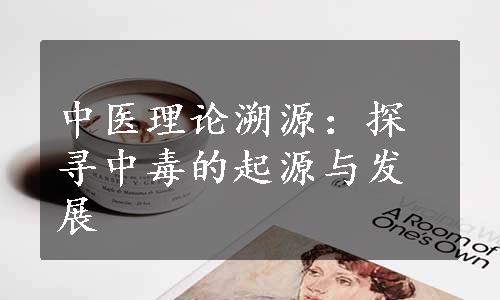 中医理论溯源：探寻中毒的起源与发展