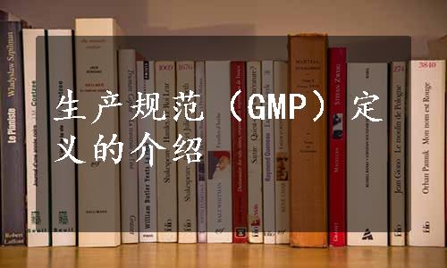 生产规范（GMP）定义的介绍