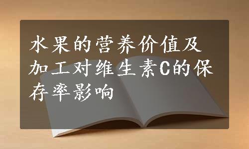 水果的营养价值及加工对维生素C的保存率影响