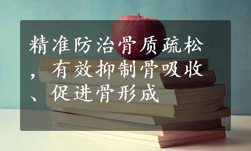 精准防治骨质疏松，有效抑制骨吸收、促进骨形成