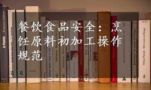 餐饮食品安全：烹饪原料初加工操作规范