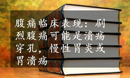 腹痛临床表现：剧烈腹痛可能是溃疡穿孔，慢性胃炎或胃溃疡