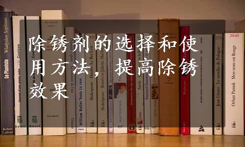 除锈剂的选择和使用方法，提高除锈效果