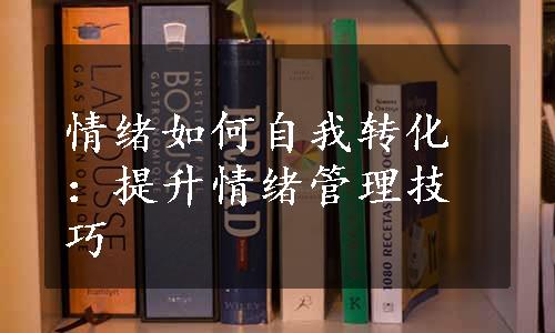 情绪如何自我转化：提升情绪管理技巧