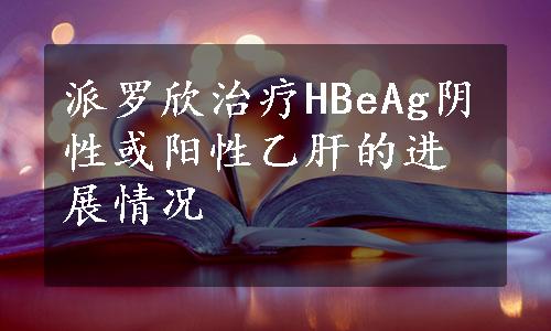 派罗欣治疗HBeAg阴性或阳性乙肝的进展情况