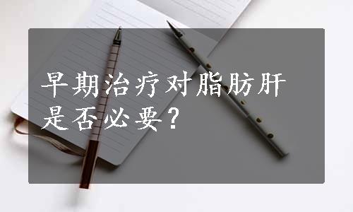 早期治疗对脂肪肝是否必要？