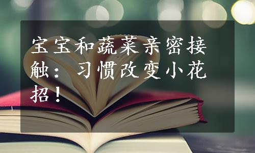 宝宝和蔬菜亲密接触：习惯改变小花招！