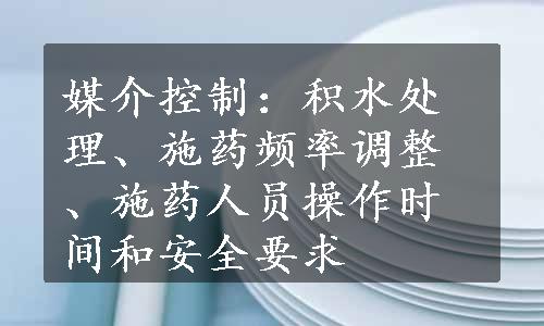 媒介控制：积水处理、施药频率调整、施药人员操作时间和安全要求