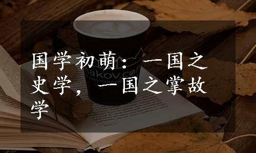 国学初萌：一国之史学，一国之掌故学