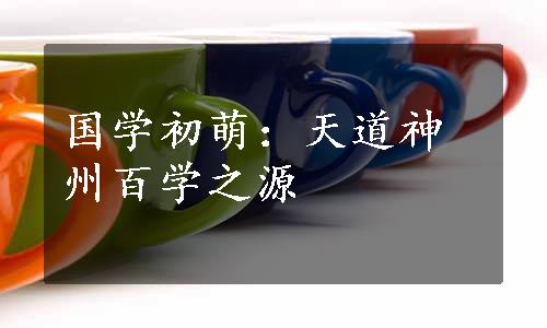 国学初萌：天道神州百学之源