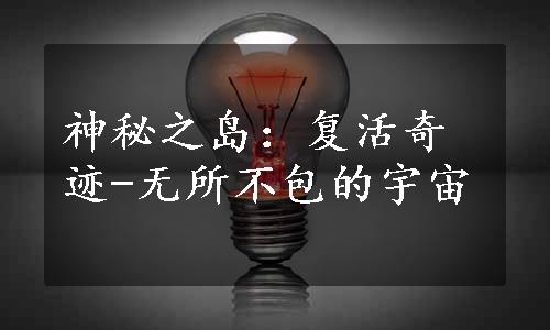 神秘之岛：复活奇迹-无所不包的宇宙