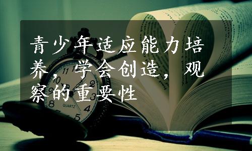 青少年适应能力培养，学会创造，观察的重要性