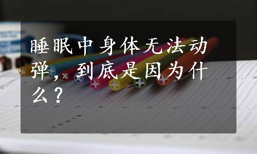 睡眠中身体无法动弹，到底是因为什么？