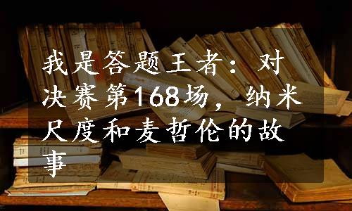 我是答题王者：对决赛第168场，纳米尺度和麦哲伦的故事