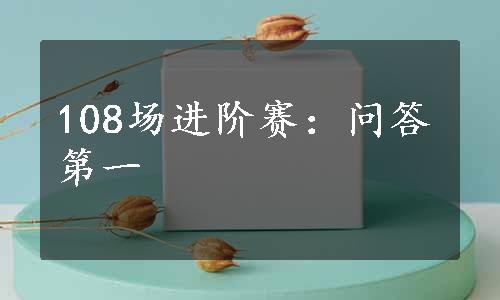 108场进阶赛：问答第一