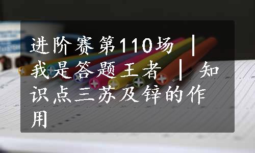 进阶赛第110场 | 我是答题王者 | 知识点三苏及锌的作用