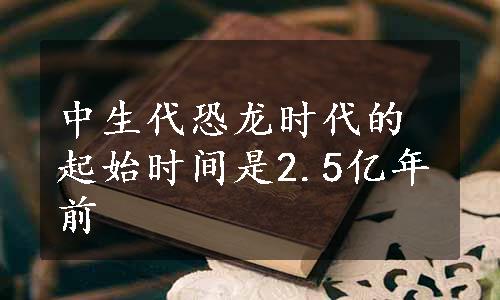 中生代恐龙时代的起始时间是2.5亿年前