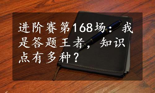 进阶赛第168场：我是答题王者，知识点有多种？