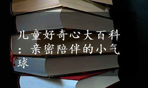 儿童好奇心大百科：亲密陪伴的小气球