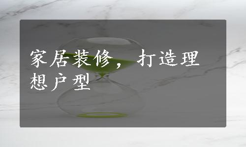 家居装修，打造理想户型