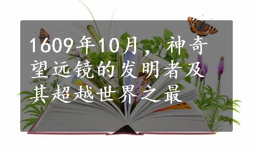 1609年10月，神奇望远镜的发明者及其超越世界之最