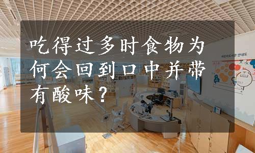 吃得过多时食物为何会回到口中并带有酸味？