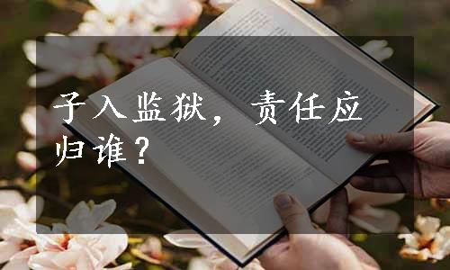 子入监狱，责任应归谁？