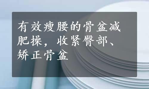 有效瘦腰的骨盆减肥操，收紧臀部、矫正骨盆