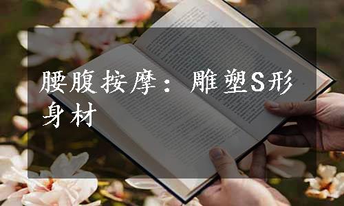 腰腹按摩：雕塑S形身材