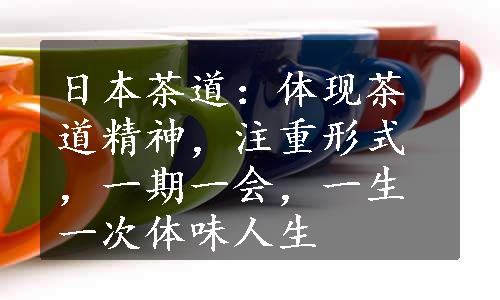 日本茶道：体现茶道精神，注重形式，一期一会，一生一次体味人生