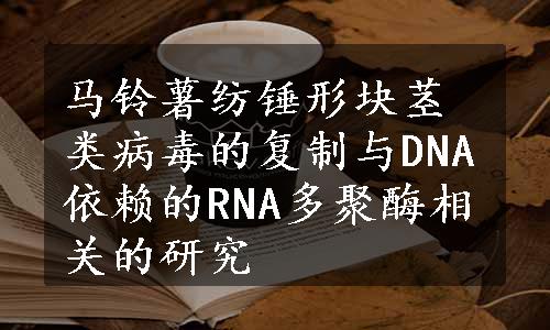 马铃薯纺锤形块茎类病毒的复制与DNA依赖的RNA多聚酶相关的研究