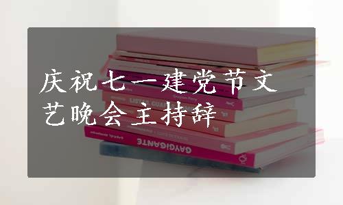 庆祝七一建党节文艺晚会主持辞