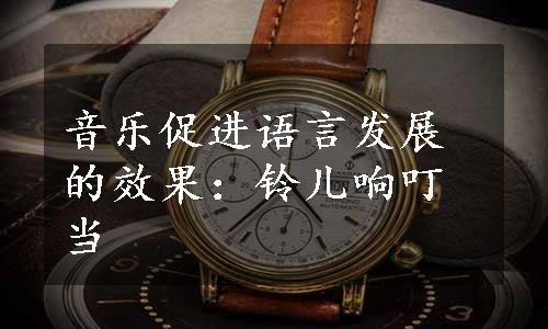 音乐促进语言发展的效果：铃儿响叮当