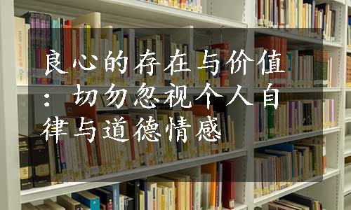 良心的存在与价值：切勿忽视个人自律与道德情感