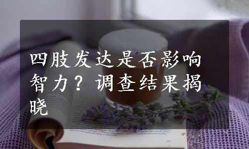 四肢发达是否影响智力？调查结果揭晓