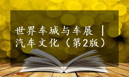 世界车城与车展 | 汽车文化（第2版）