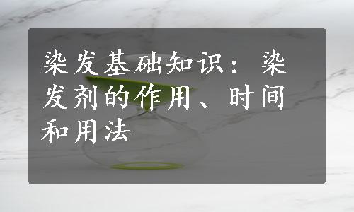 染发基础知识：染发剂的作用、时间和用法