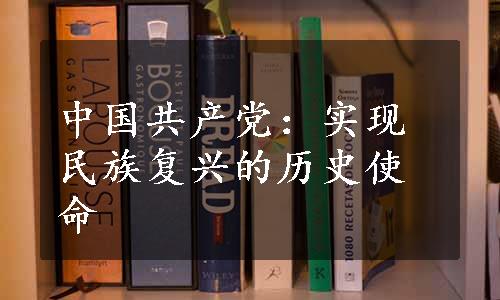 中国共产党：实现民族复兴的历史使命