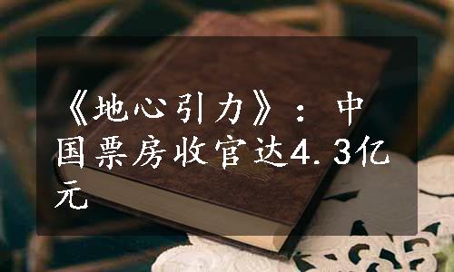 《地心引力》：中国票房收官达4.3亿元