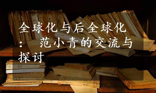 全球化与后全球化： 范小青的交流与探讨