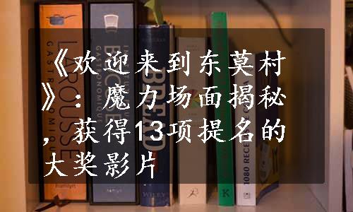 《欢迎来到东莫村》：魔力场面揭秘，获得13项提名的大奖影片