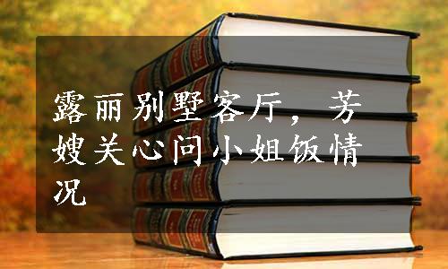 露丽别墅客厅，芳嫂关心问小姐饭情况