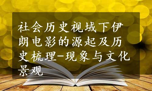 社会历史视域下伊朗电影的源起及历史梳理-现象与文化景观