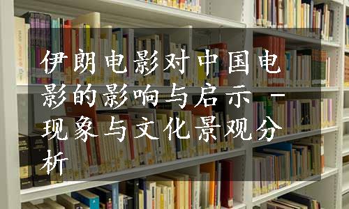 伊朗电影对中国电影的影响与启示 - 现象与文化景观分析