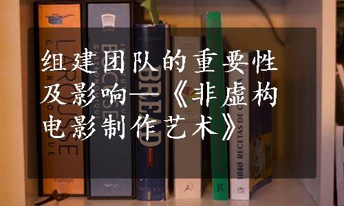 组建团队的重要性及影响—《非虚构电影制作艺术》