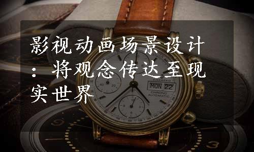 影视动画场景设计：将观念传达至现实世界