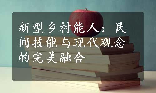 新型乡村能人：民间技能与现代观念的完美融合