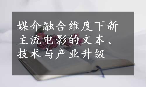 媒介融合维度下新主流电影的文本、技术与产业升级